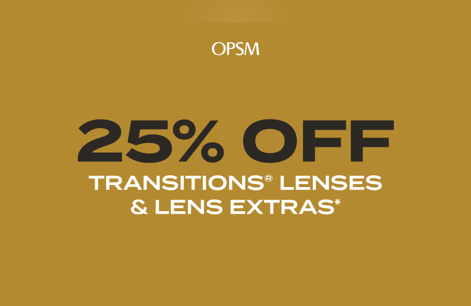 25% Off* Transitions® Lenses at OPSM 25% Off* Transitions® Lenses at OPSM